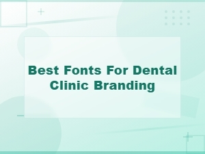 Choosing the Best Fonts for Dental Clinic Branding