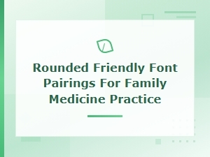 Friendly Font Pairings for Family Medicine Practices