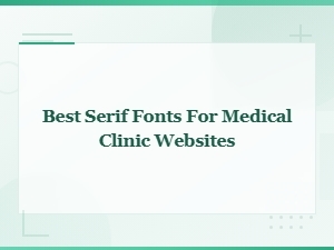 Best Serif Fonts for Medical Clinic Websites in 2025