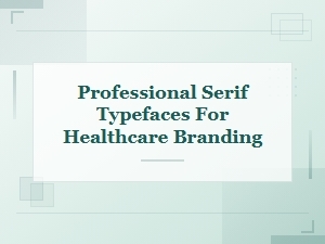 Professional Serif Typefaces for Healthcare Branding and Medical Design